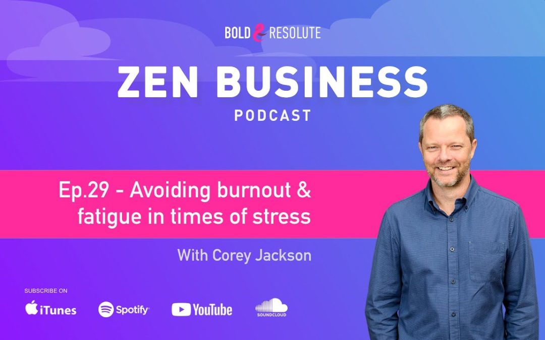 Avoiding burnout & fatigue in times of stress – Episode 29 Zen Business Podcast